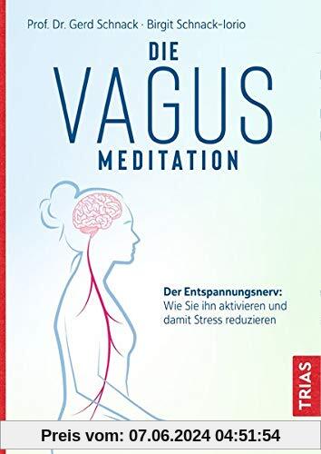 Die Vagus-Meditation: Der Entspannungsnerv: Wie Sie ihn aktivieren und damit Stress reduzieren